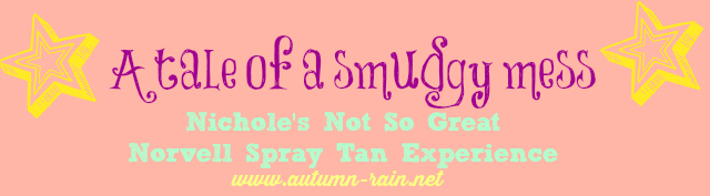 A Tale Of A Smudgy Mess: Nichole’s Not So Great Norvell Spray Tan Experience