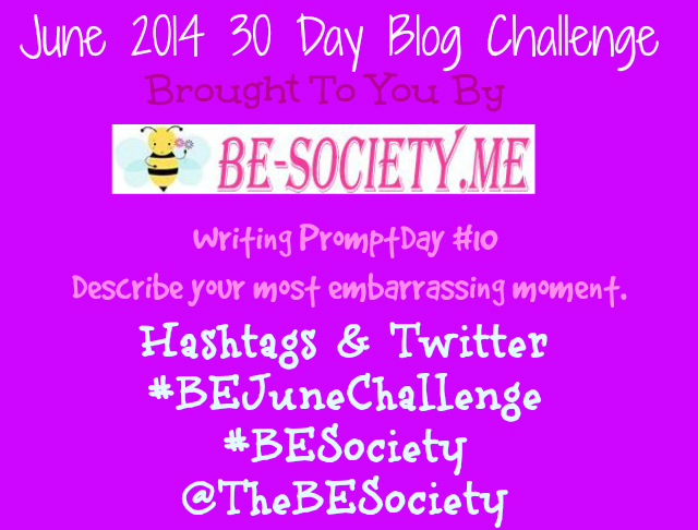 @TheBESociety 30 Day Blog Challenge Day 10- Embarrassing Moments #BEJuneChallenge #TheBEsociety