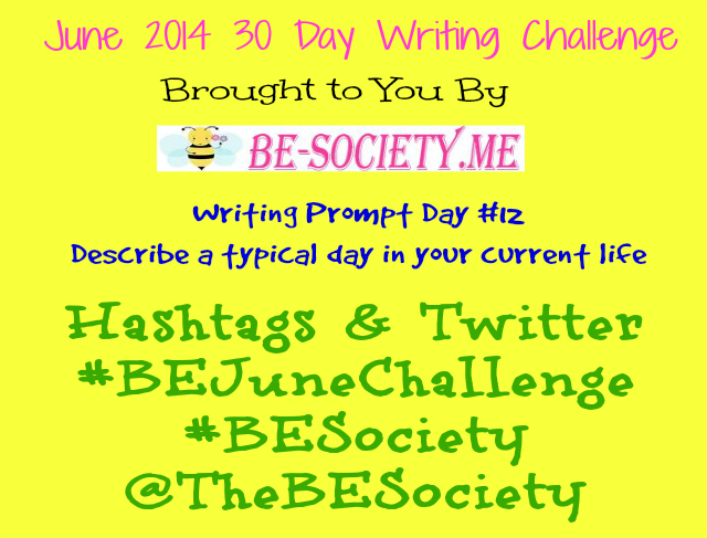 @TheBESociety 30 Day Blog Challenge June 2013 Day 12- Typical Day #ThebeSociety #BeJuneChallenge