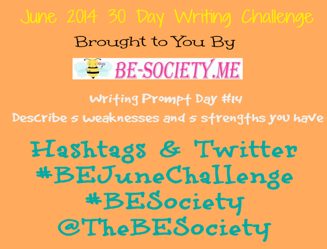 @TheBESociety Writing Challenge Day # 14- Strengths & Weaknesses #TheBESociety #BEJuneChallenge