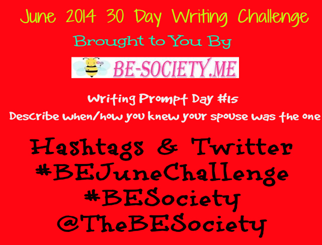 @TheBESociety June Blog Challenge Day # 15 How/When you knew your spouse was the one #TheBESociety #BEJuneChallenge