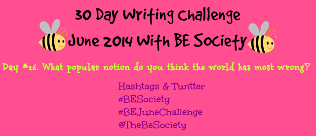 June Writing Challenge with @TheBESociety Day 26-the world is wrong– #besociety #BeJuneChallenge
