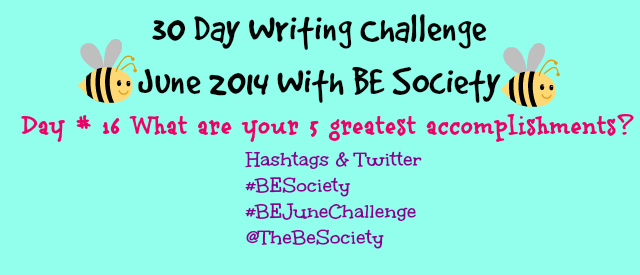 BE Society June Challenge: Day 16- Accomplishments #beSociety #BEJuneChallenge @thebesociety