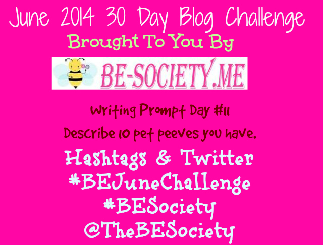@TheBESociety 30 Day Blog Challenge June 2014 Day # 11 -Pet Peeves #TheBeSociety #BeJuneChallenge