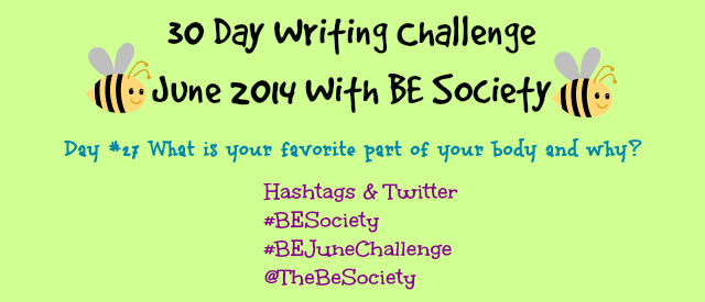 30 Day Writing Challenge with @TheBeSociety Day 27- Favorite Body Part #besociety #Bejunechallenge