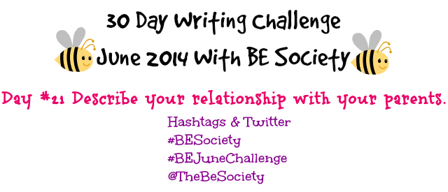 June Writing Challenge with @TheBeSociety Day 21- Relationship with Parents #besociety #beJunechallenge