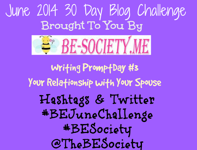 30 Day Blog Challenge June 2014 with @TheBESociety Day 3: Relationship with your spouse #BEJuneChallenge #BESociety