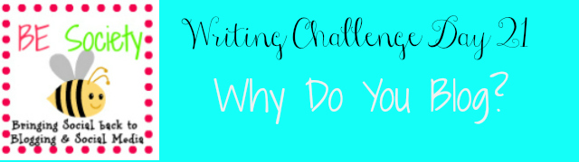 21/31 @thebesociety july writing challenge-why do you blog? #besociety #bejulychallenge