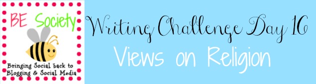 16/31- Writing Challenge with @thebesociety – Views on Religion #besociety #bejulychallenge