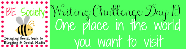 19/31 @thebesociety Writing Challenge -Place to Visit #besociety #bejulychallenge