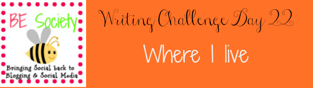day 22/31 @theBEsociety July Writing Challenge -Where I live #besociety #julybechallenge