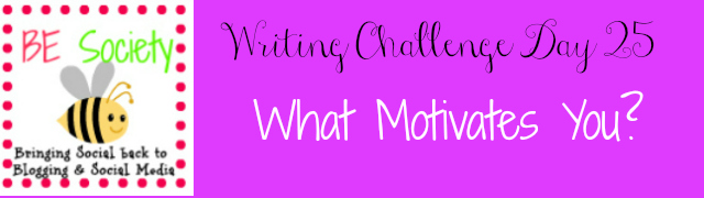 25/31 @thebesociety Writing Challenge -Motivation #besociety #bejulychallenge