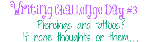 Day 3/31 @TheBESociety July Writing Challenge – Tattoos & Piercings #besociety #bejulychallenge
